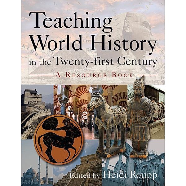 Teaching World History in the Twenty-first Century: A Resource Book, Heidi Roupp