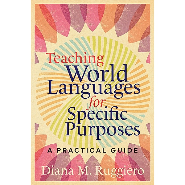 Teaching World Languages for Specific Purposes, Diana M. Ruggiero