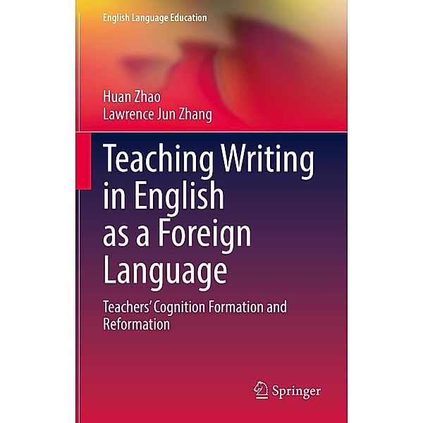 Teaching Writing in English as a Foreign Language / English Language Education Bd.28, Huan Zhao, Lawrence Jun Zhang