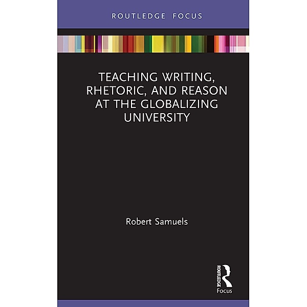 Teaching Writing, Rhetoric, and Reason at the Globalizing University, Robert Samuels