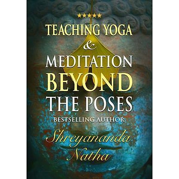 Teaching Yoga and Meditation Beyond the Poses, Shreyananda Natha