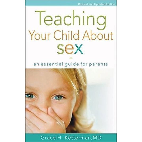 Teaching Your Child about Sex, Grace H. Ketterman M. D.