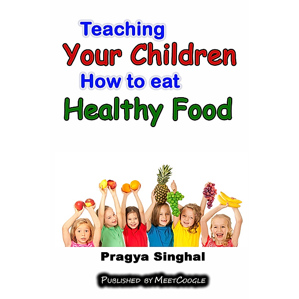 Teaching Your Children How to Eat Healthy Food, Pragya Singhal