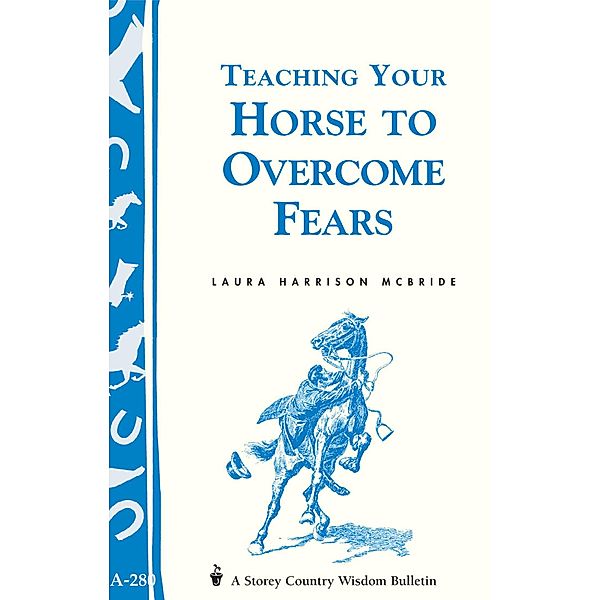 Teaching Your Horse to Overcome Fears / Storey Country Wisdom Bulletin, Laura Harrison McBride