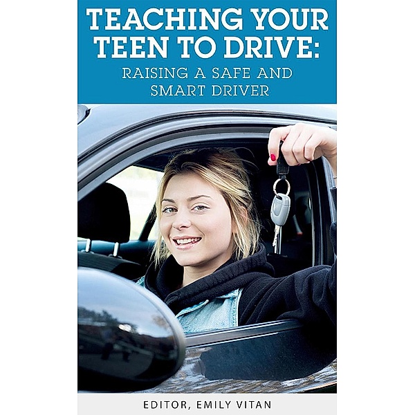 Teaching Your Teen to Drive: Raising a Safe and Smart Driver, Emily Vitan