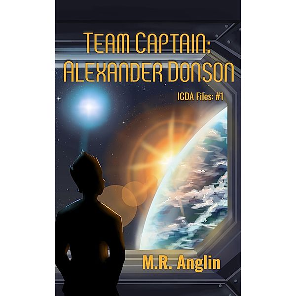 Team Captain: Alexander Donson (Intergalactic Civilian Defense Agency Files, #1) / Intergalactic Civilian Defense Agency Files, M. R. Anglin