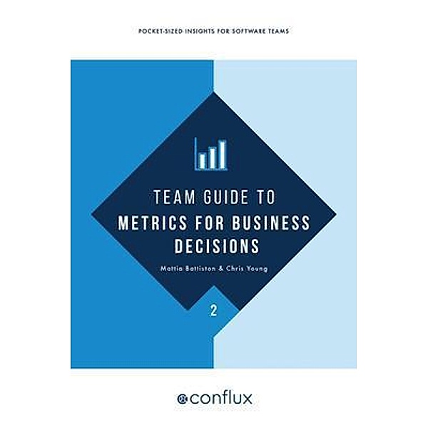 Team Guide to Metrics for Business Decisions / Team Guides for Software Bd.2, Mattia Battiston, Chris Young
