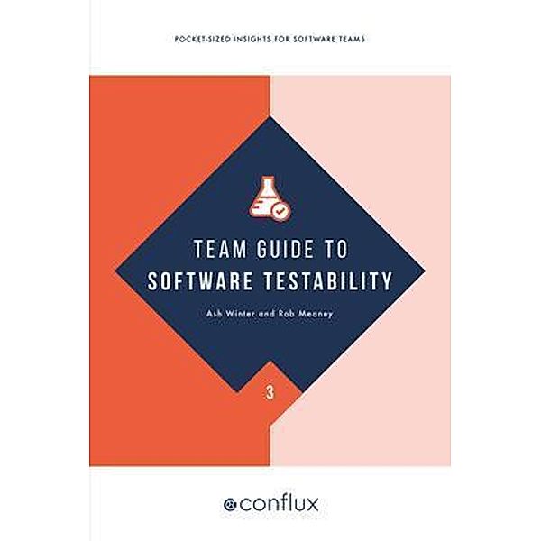 Team Guide to Software Testability / Team Guides for Software Bd.3, Ash Winter, Rob Meaney