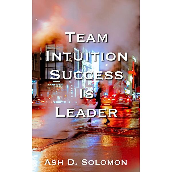 Team Intuition Success Is Leader, Ash D. Solomon