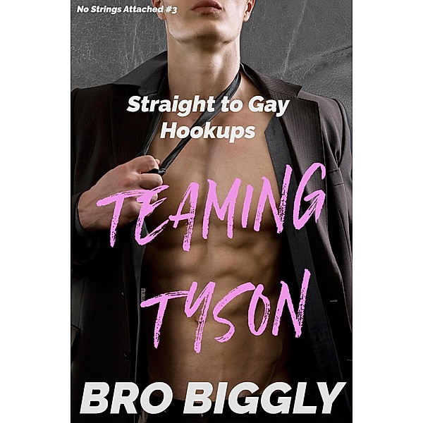 Teaming Tyson: Straight to Gay Hookups (No Strings Attached, #3) / No Strings Attached, Bro Biggly