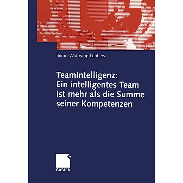 Teamintelligenz: Ein effizientes Team ist mehr als die Summe seiner Kompetenzen, Bernd Wolfgang Lubbers