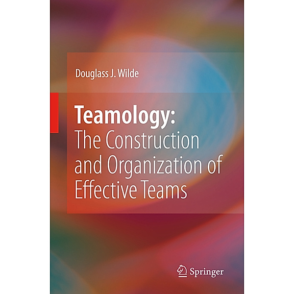 Teamology: The Construction and Organization of Effective Teams, Douglass J. Wilde