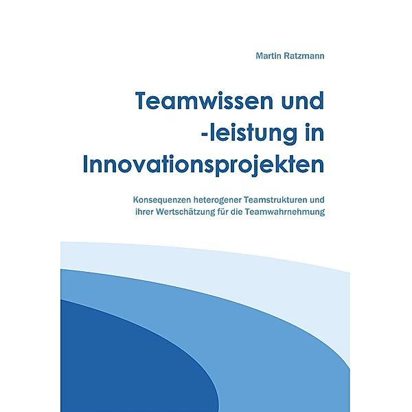 Teamwissen und -leistung in Innovationsprojekten, Martin Ratzmann