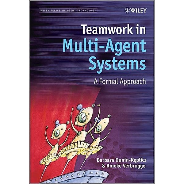 Teamwork in Multi-Agent Systems / Wiley Series in Agent Technology, Barbara Maria Dunin-Keplicz, Rineke Verbrugge