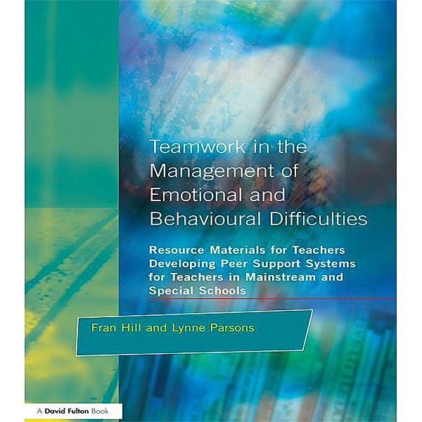 Teamwork in the Management of Emotional and Behavioural Difficulties, Fran Hill, Lynne Parsons