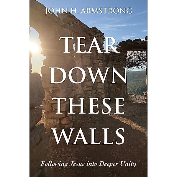 Tear Down These Walls, John H. Armstrong