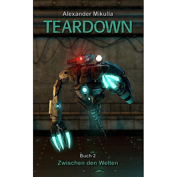 TEARDOWN: Zwischen den Welten - Buch 2 / TEARDOWN Bd.2, Alexander Mikulla