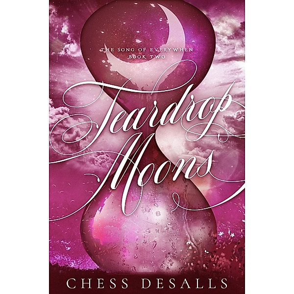 Teardrop Moons (The Song of Everywhen, #2) / The Song of Everywhen, Chess Desalls