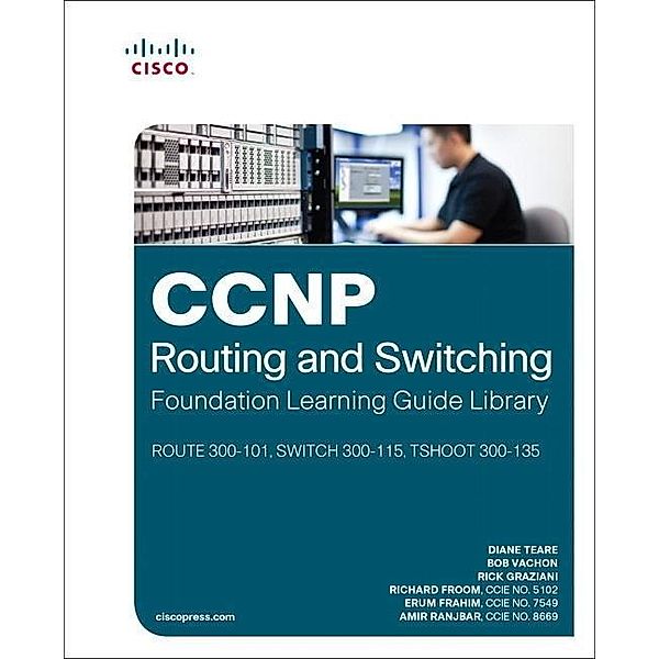 Teare, D: CCNP Routing and Switching Foundation Learning Gui, Diane Teare, Bob Vachon, Rick Graziani, Richard Froom, Erum Frahim, Amir Ranjbar