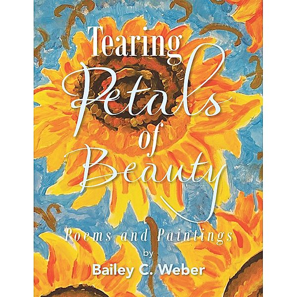 Tearing Petals of Beauty, Bailey C. Weber