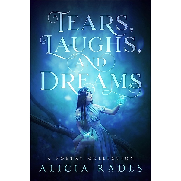 Tears, Laughs, and Dreams: A Poetry Collection, Alicia Rades