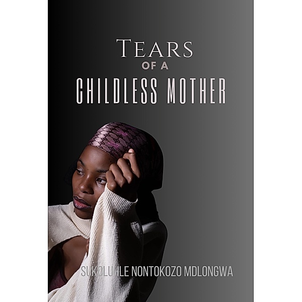 Tears Of A Childless Mother, Sukoluhle Nontokozo Mdlongwa