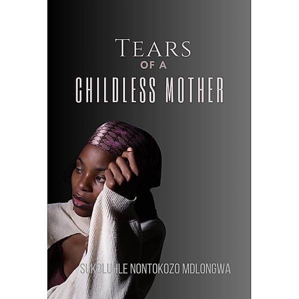 Tears Of A Childless Mother, Sukoluhle Nontokozo Mdlongwa