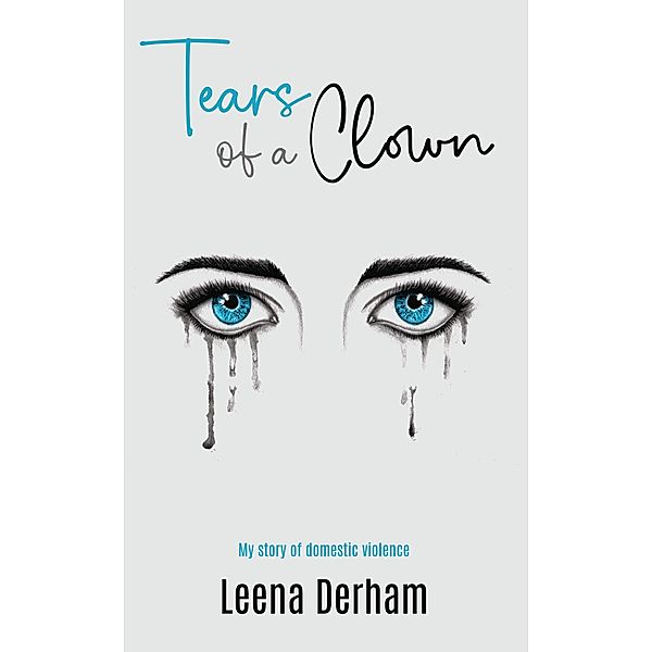 Tears Of A Clown: My Story Of Domestic Violence, Leena Derham