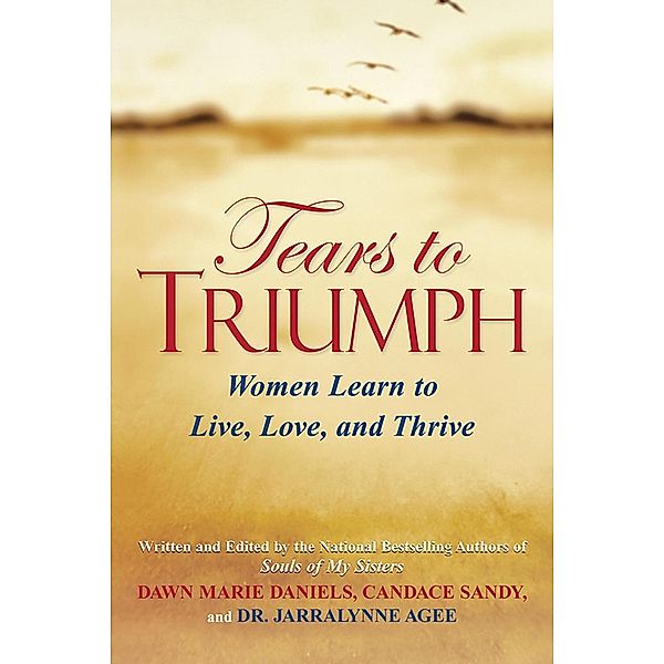 Tears to Triumph, Dawn Marie Daniels, Candace Sandy, Jarralynne Agee Ph. D