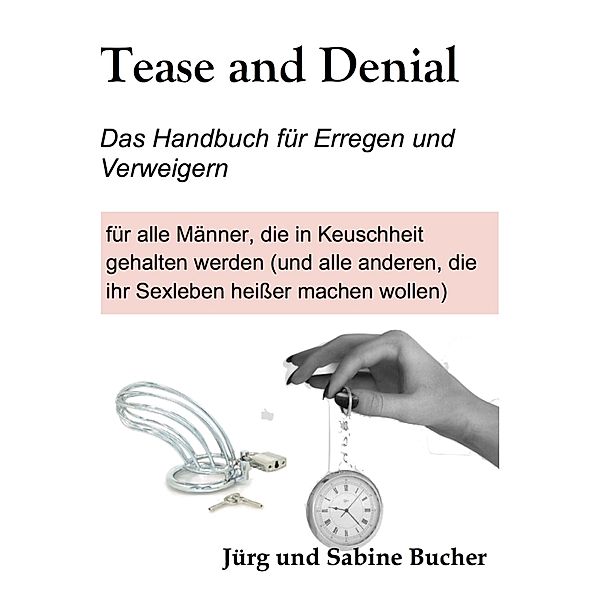 Tease and Denial - Das Handbuch für Erregen und Verweigern / Keuschheitsgelübde für Sie Bd.2, Jürg Bucher