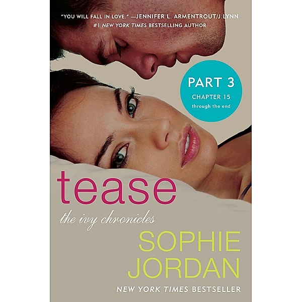 Tease (Part Three: Chapters 15 - The End) / The Ivy Chronicles Bd.2, Sophie Jordan