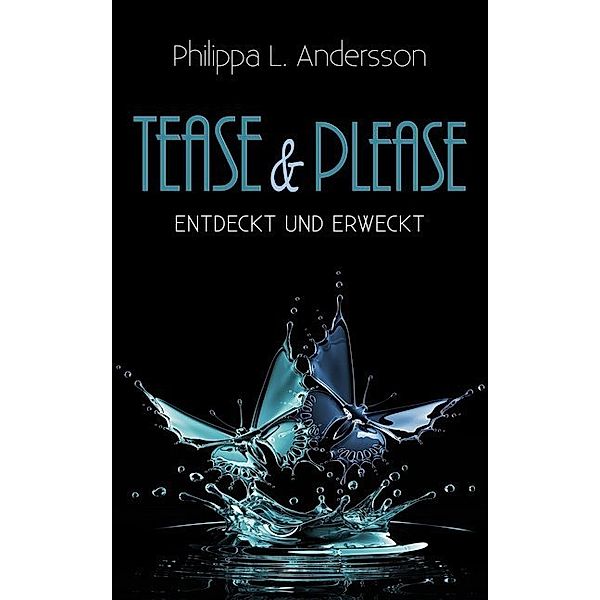 Tease & Please - entdeckt und erweckt, Philippa L. Andersson