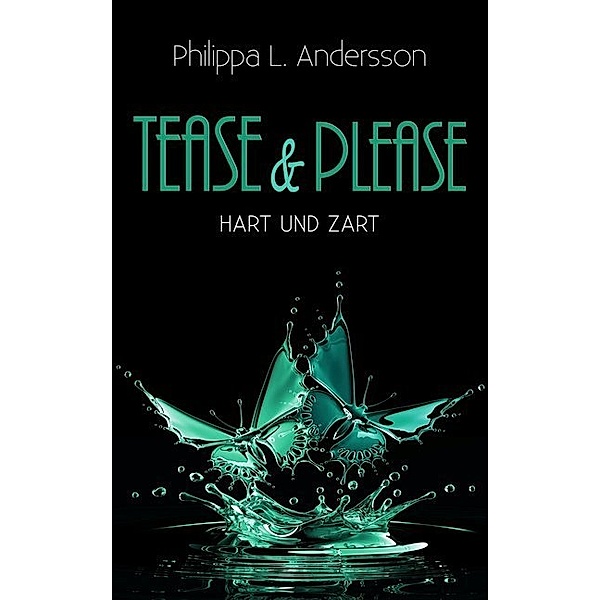Tease & Please - hart und zart, Philippa L. Andersson
