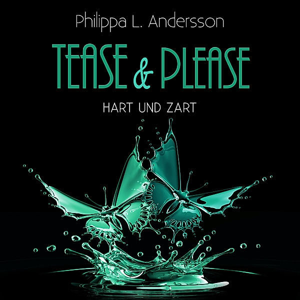 Tease & Please-Reihe - 3 - Tease & Please - hart und zart, Philippa L. Andersson