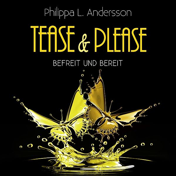 Tease & Please-Reihe - 6 - Tease & Please - befreit und bereit, Philippa L. Andersson