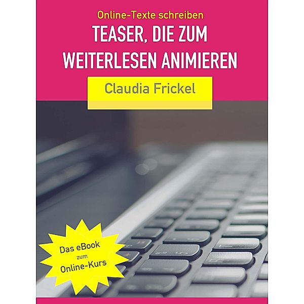 Teaser, die zum Weiterlesen animieren: So schreiben Sie bessere Online-Texte / Online-Texte Bd.2, Claudia Frickel
