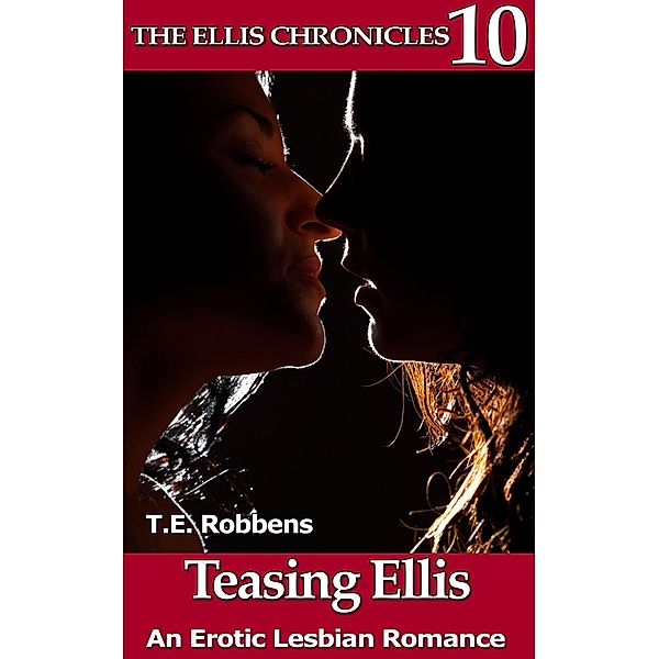 Teasing Ellis: An Erotic Lesbian Romance (The Ellis Chronicles, #10) / The Ellis Chronicles, T. E. Robbens