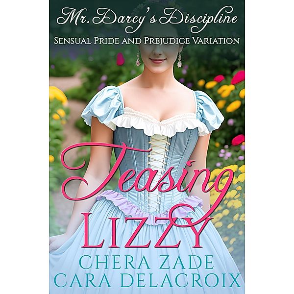 Teasing Lizzy: Mr. Darcy's Discipline (Darcy's Honeymoon Heat, #4) / Darcy's Honeymoon Heat, Chera Zade, Cara Delacroix