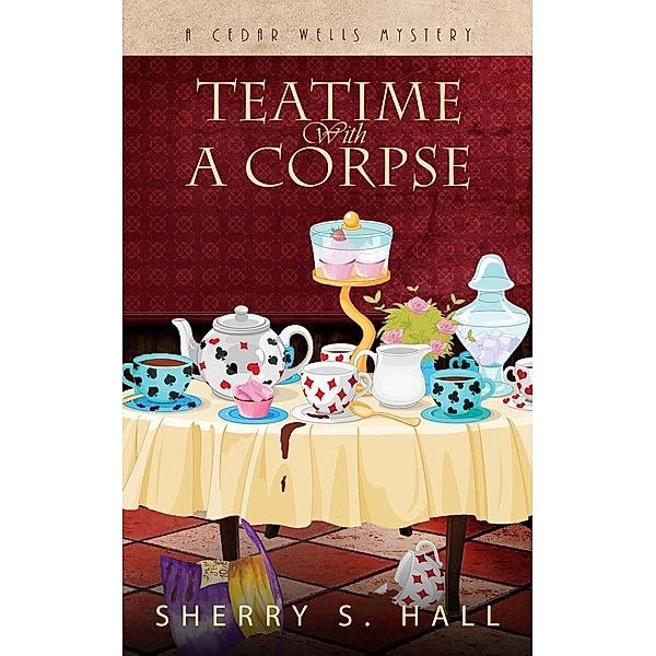 Teatime With a Corpse (Cedar Wells Mysteries, #1), Sherry S. Hall