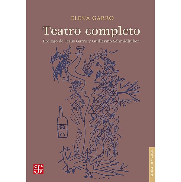 Teatro completo / Letras Mexicanas, Elena Garro, Guillermo Schmidhuber de la Mora, Jesús Garro Velázquez