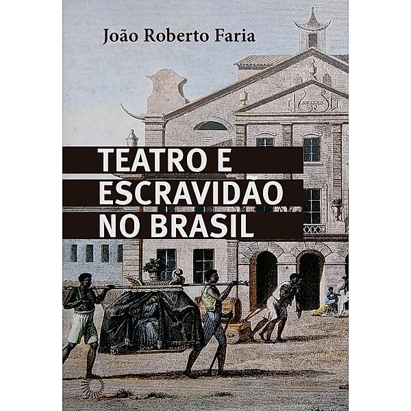 Teatro e Escravidão no Brasil, João Roberto Faria