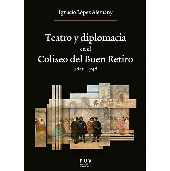Teatro y diplomacia en el Coliseo del Buen Retiro 1640-1746 / Oberta Bd.239, Ignacio López Alemany