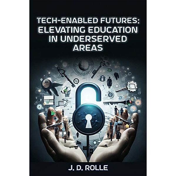 Tech Enabled Futures: Elevating Education in Underserved Areas, J D Rolle