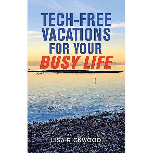 Tech-Free Vacations for Your Busy Life, Lisa Rickwood