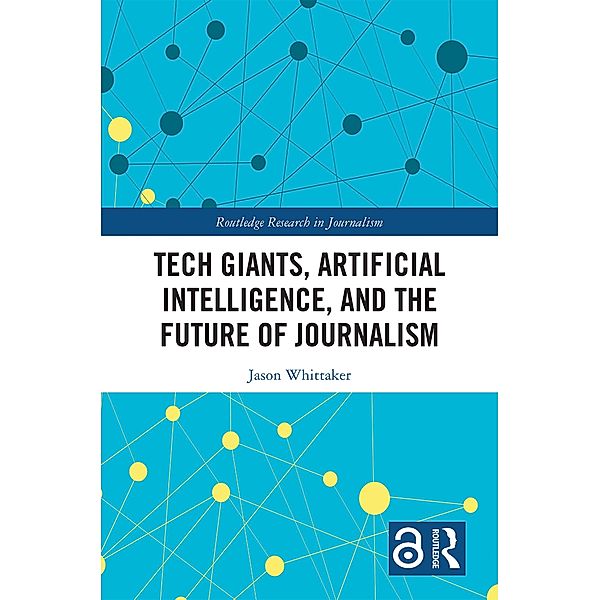 Tech Giants, Artificial Intelligence, and the Future of Journalism, Jason Paul Whittaker