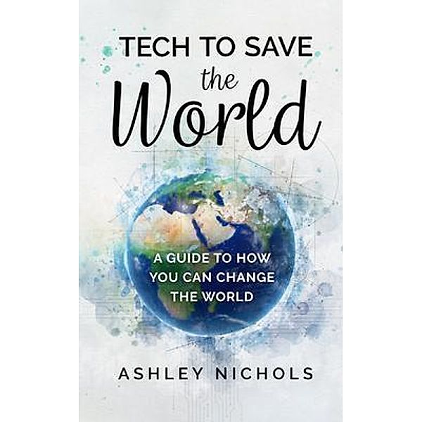 Tech to Save the World / New Degree Press, Ashley Nichols