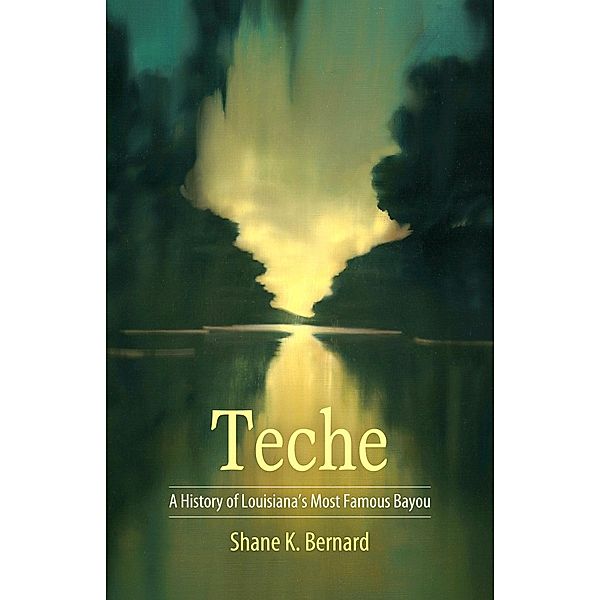 Teche / America's Third Coast Series, Shane K. Bernard