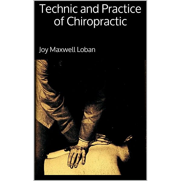 Technic and Practice of Chiropractic, Joy Maxwell Loban