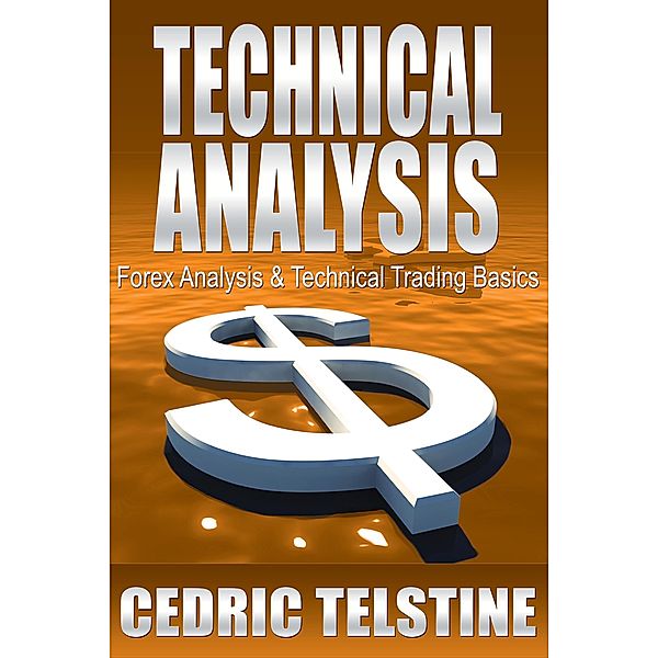 Technical Analysis: Forex Analysis & Technical Trading Basics (Forex Trading Success, #4) / Forex Trading Success, Cedric Telstine