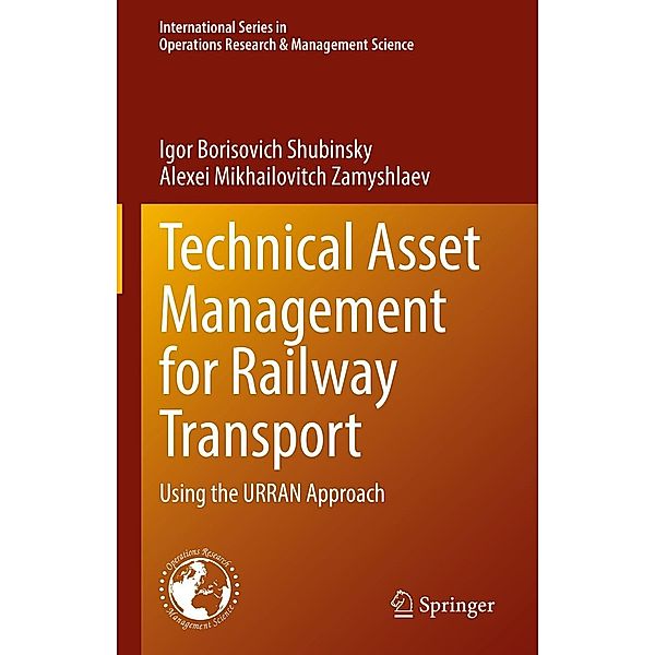 Technical Asset Management for Railway Transport / International Series in Operations Research & Management Science Bd.322, Igor Borisovich Shubinsky, Alexei Mikhailovitch Zamyshlaev